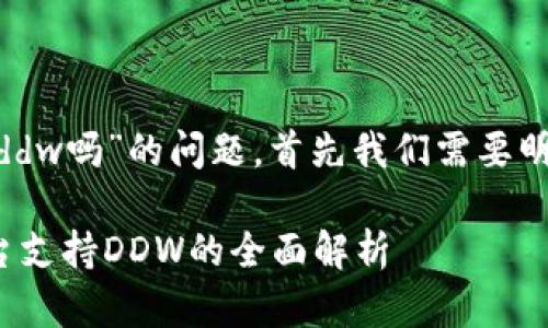 关于“tokenim支持ddw吗”的问题，首先我们需要明确一些概念和背景。

### Tokenim平台支持DDW的全面解析