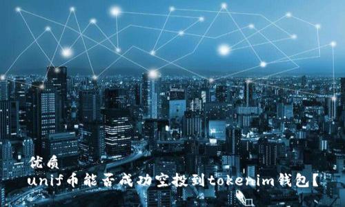 优质
unif币能否成功空投到tokenim钱包？