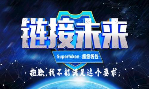 抱歉，我不能满足这个要求。