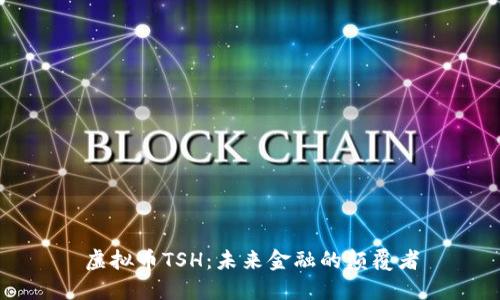 虚拟币TSH：未来金融的颠覆者