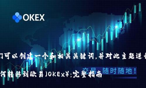 在这里，我们可以创建一个和相关关键词，并对此主题进行详细介绍。

Tokenim如何转移到欧易（OKEx）：完整指南