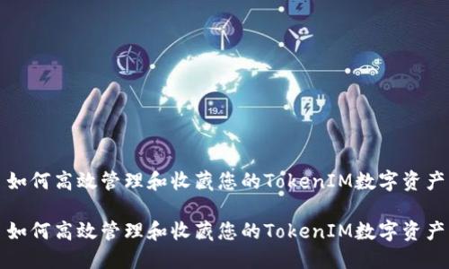如何高效管理和收藏您的TokenIM数字资产

如何高效管理和收藏您的TokenIM数字资产