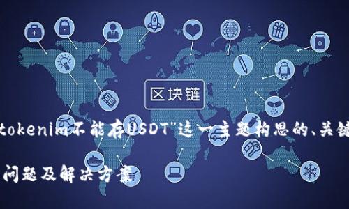 为了满足您的请求，以下是为“tokenim不能存USDT”这一主题构思的、关键词、正文以及可能相关的问题：

Tokenim平台无法存入USDT的问题及解决方案