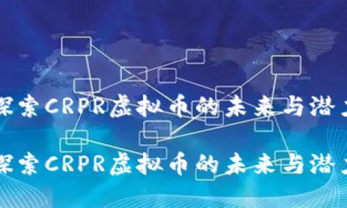 探索CRPR虚拟币的未来与潜力

探索CRPR虚拟币的未来与潜力