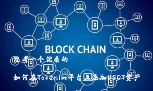 思考一个优质的

如何在Tokenim平台上添加USDT资产