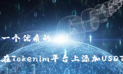 思考一个优质的

如何在Tokenim平台上添加USDT资产