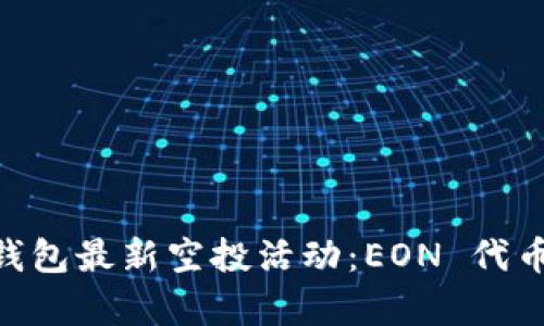 Tokenim钱包最新空投活动：EON 代币全面解析
