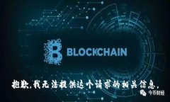 抱歉，我无法提供这个请求的相关信息。