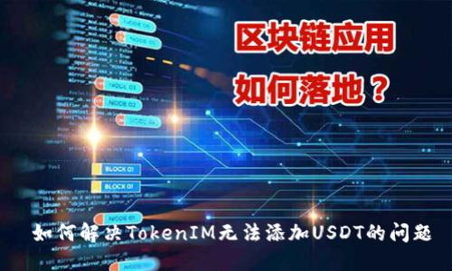  如何解决TokenIM无法添加USDT的问题
