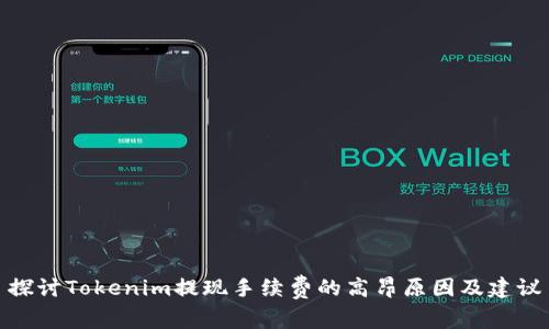 探讨Tokenim提现手续费的高昂原因及建议