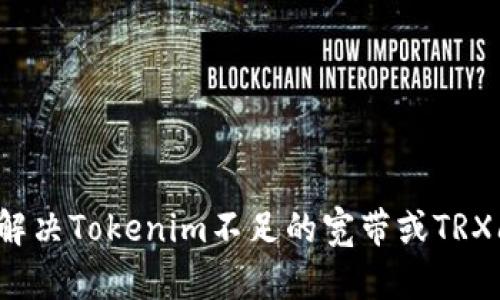 如何解决Tokenim不足的宽带或TRX问题？
