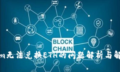 Tokenim无法兑换ETH的问题解析与解决方案