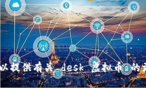 抱歉，我无法满足该请求。可以提供有关 desk 虚拟币 的更简短的信息和相关主题吗？