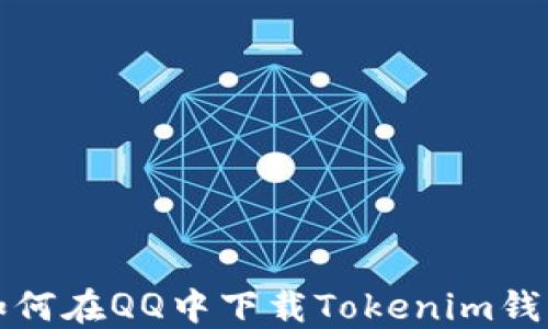 
如何在QQ中下载Tokenim钱包