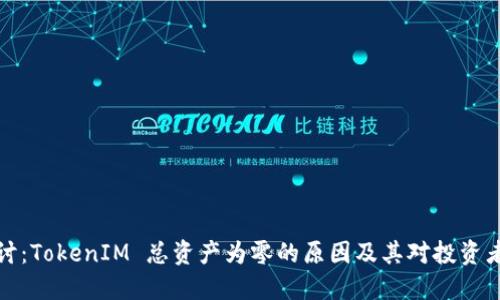 深入探讨：TokenIM 总资产为零的原因及其对投资者的影响