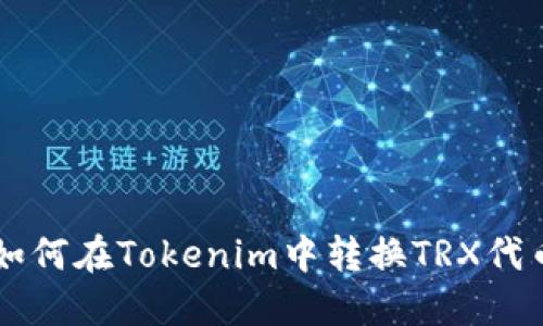 如何在Tokenim中转换TRX代币