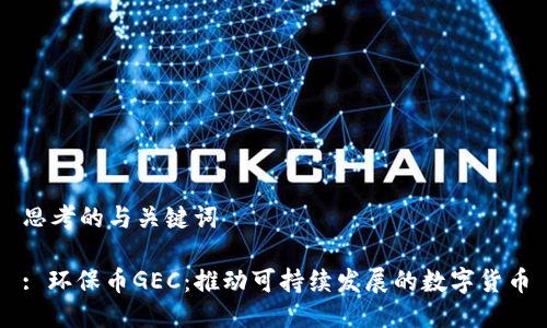 思考的与关键词

: 环保币GEC：推动可持续发展的数字货币