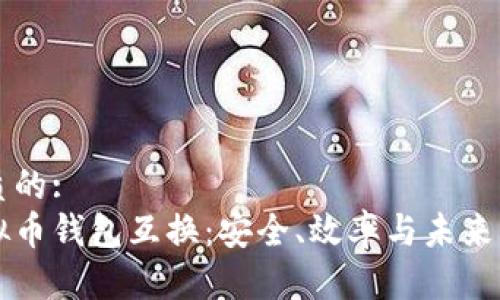 优质的:
虚拟币钱包互换：安全、效率与未来展望